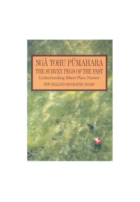 Ngā tohu pūmahara - Ngā pou taunaha o Aotearoa  The survey pegs of the past - understanding Māori place names