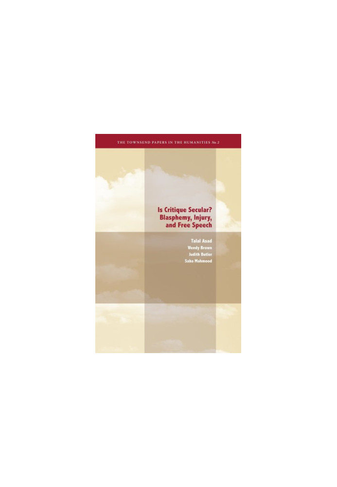 Is Critique Secular? - Blasphemy, Injury, and Free Speech (The Townsend Papers in the Humanties)
