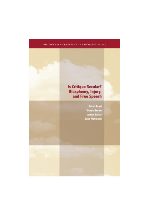 Is Critique Secular? - Blasphemy, Injury, and Free Speech (The Townsend Papers in the Humanties)