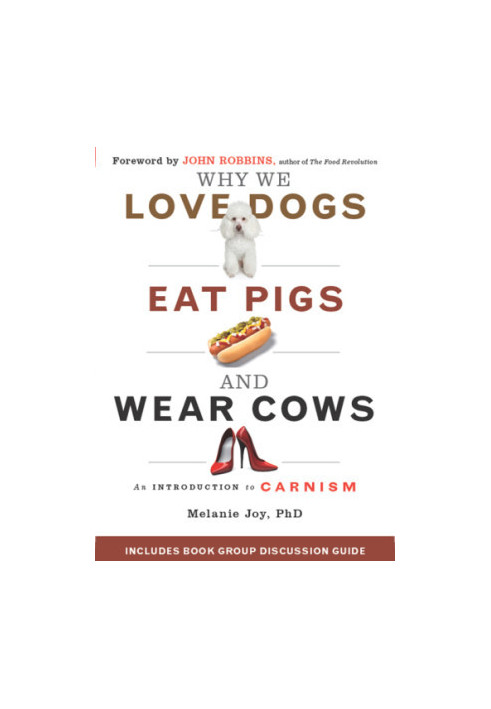 Why we love dogs, eat pigs and wear cows an introduction to carnism  the belief system that enables us to eat some animals an