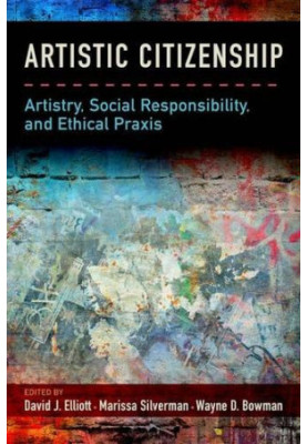 Artistic citizenship: artistry, social responsibility, and ethical praxis
