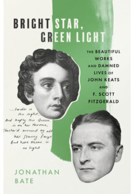 Bright Star, Green Light: The Beautiful Works and Damned Lives of John Keats and F. Scott Fitzgerald