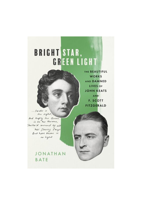 Bright Star, Green Light: The Beautiful Works and Damned Lives of John Keats and F. Scott Fitzgerald