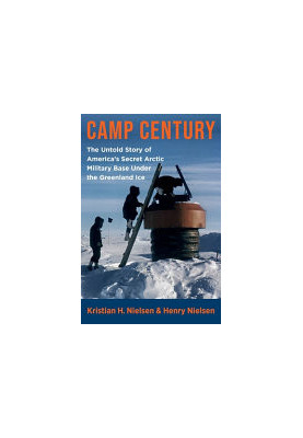Camp Century: The Untold Story of America's Secret Arctic Military Base Under the Greenland Ice