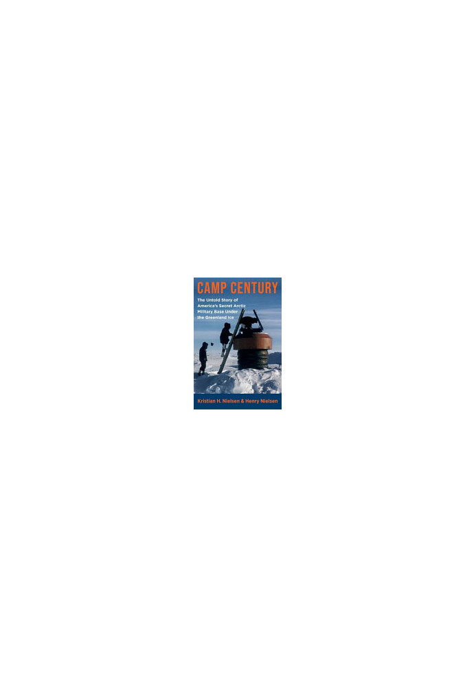 Camp Century: The Untold Story of America's Secret Arctic Military Base Under the Greenland Ice
