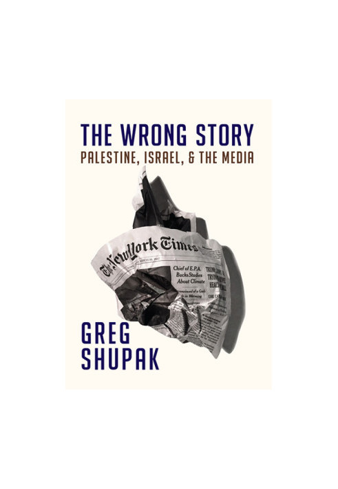 The Wrong Story: Palestine, Israel, and the Media