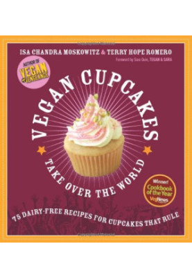 Vegan Cupcakes Take Over the World: 75 Dairy-Free Recipes for Cupcakes that Rule