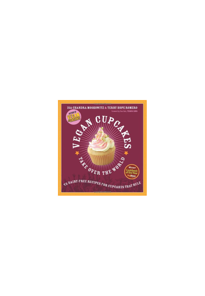 Vegan Cupcakes Take Over the World: 75 Dairy-Free Recipes for Cupcakes that Rule