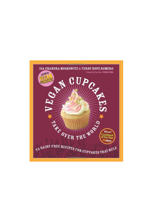 Vegan Cupcakes Take Over the World: 75 Dairy-Free Recipes for Cupcakes that Rule