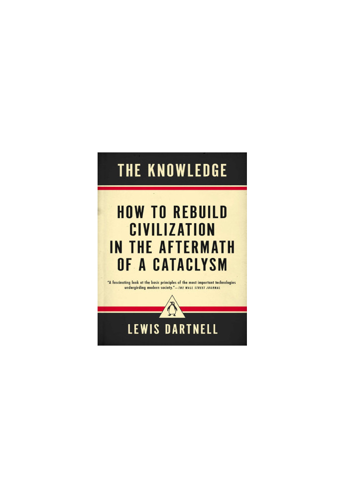 The Knowledge: How to Rebuild Civilization in the Aftermath of a Cataclysm