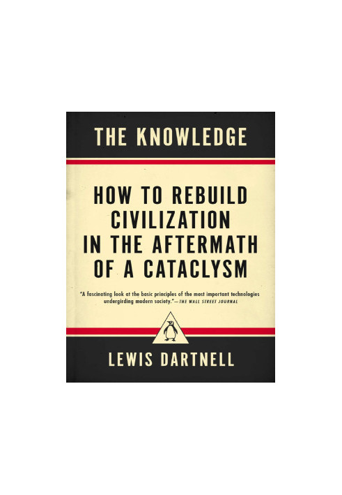 The Knowledge: How to Rebuild Civilization in the Aftermath of a Cataclysm