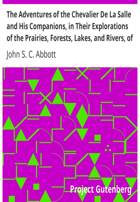 The Adventures of the Chevalier De La Salle and His Companions, in Their Explorations of the Prairies, Forests, Lakes, and River