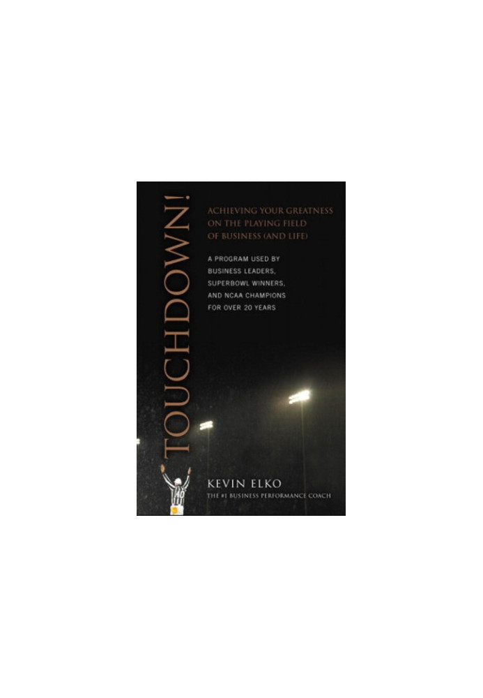 Touchdown!: Achieving Your Greatness on the Playing Field of Business (and Life)