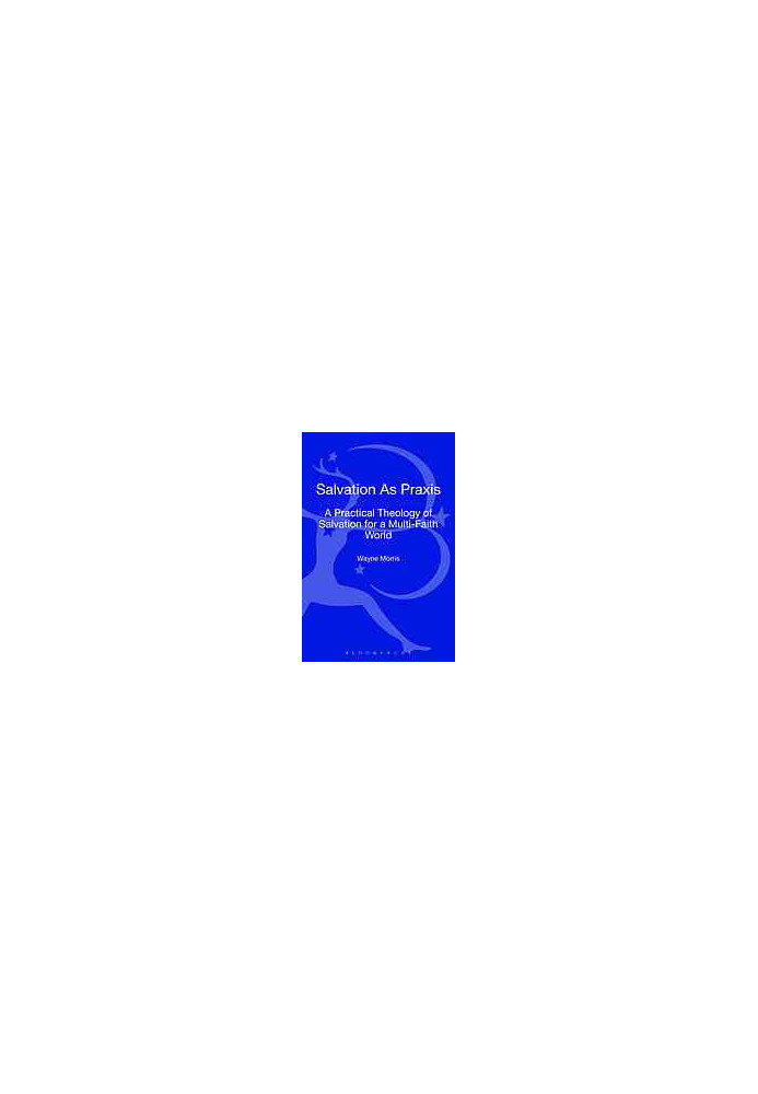 Salvation as praxis : a practical theology of salvation for a multi-faith world