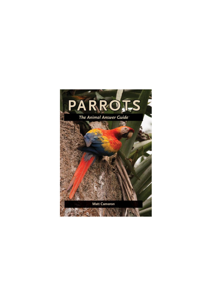 Parrots: The Animal Answer Guide