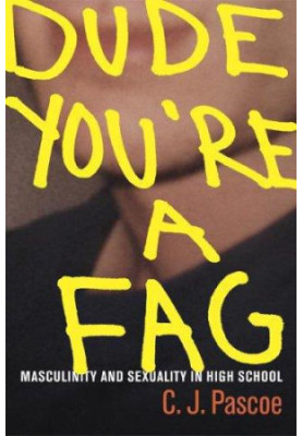 Dude, You're a Fag: Masculinity and Sexuality in High School