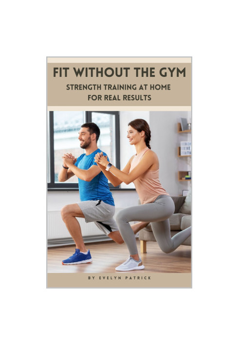 Fit Without the Gym: Strength Training at Home for Real Results