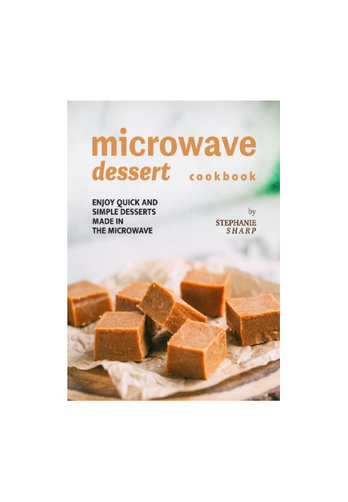 Microwave Dessert Cookbook: Enjoy Quick and Simple Desserts Made in The Microwave