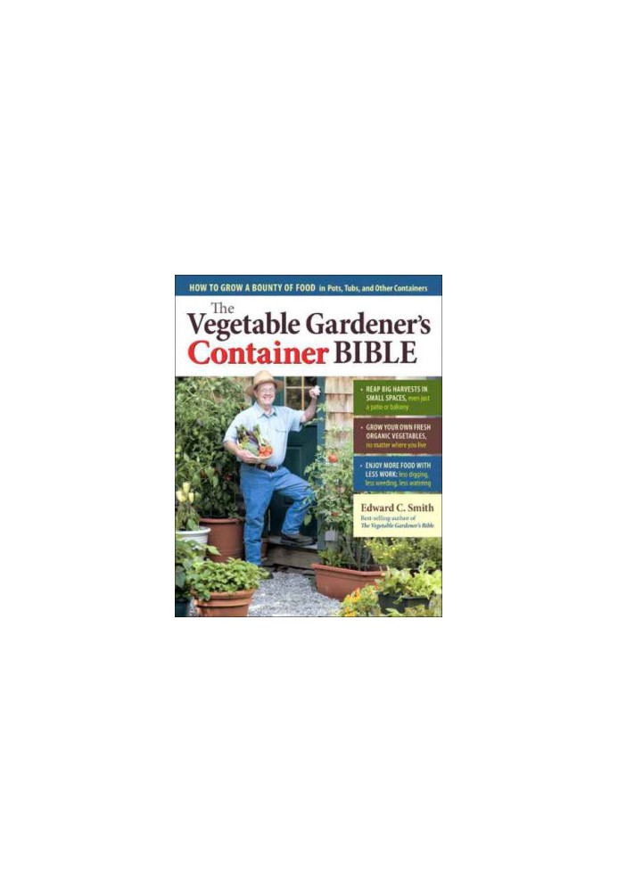 The Vegetable Gardener's Container Bible: How to Grow a Bounty of Food in Pots, Tubs, and Other Containers