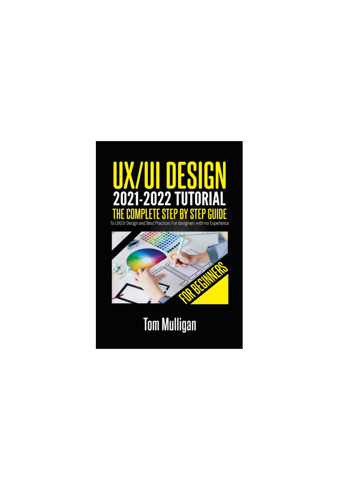 UX/UI Design 2021-2022 Tutorial for Beginners: The Complete Step by Step Guide to UX/UI Design and Best Practices for designe