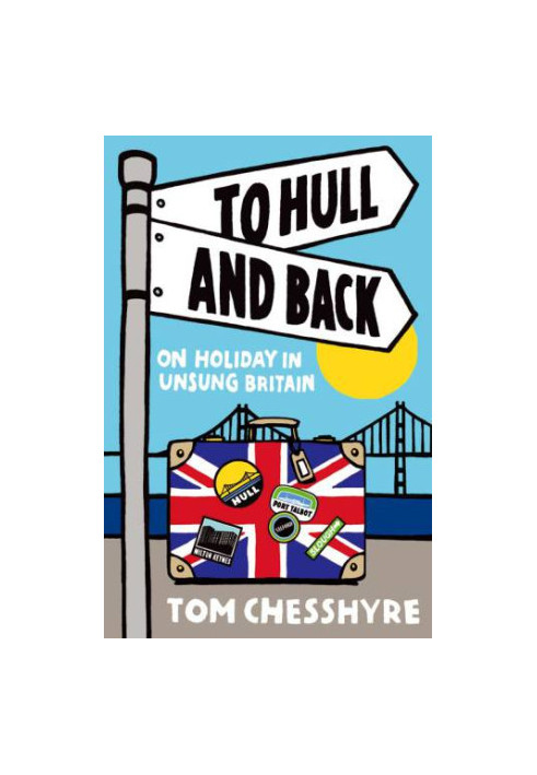 To Hull and Back: On Holiday in Unsung Britain
