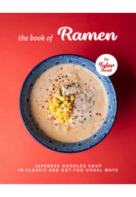 The Book of Ramen - Japanese Noodles Soup In Classic and Not-Your-Usual Ways
