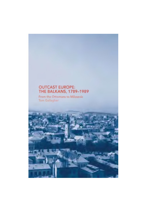 Outcast Europe: The Balkans, 1789-1989: From the Ottomans to Milosevic