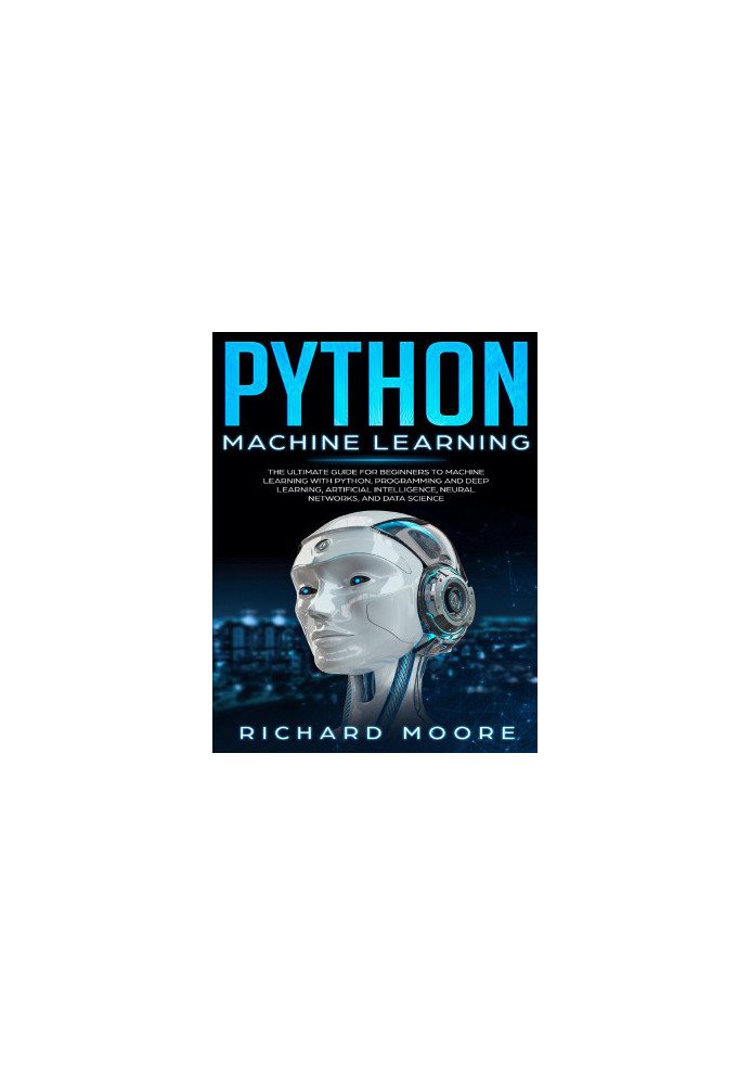 Python Machine Learning: The Ultimate Guide for Beginners to Machine Learning with Python, Programming and Deep Learning, Art