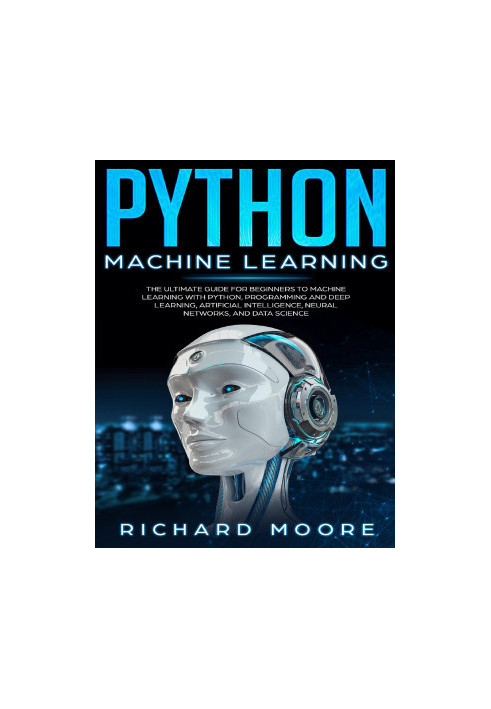 Python Machine Learning: The Ultimate Guide for Beginners to Machine Learning with Python, Programming and Deep Learning, Art