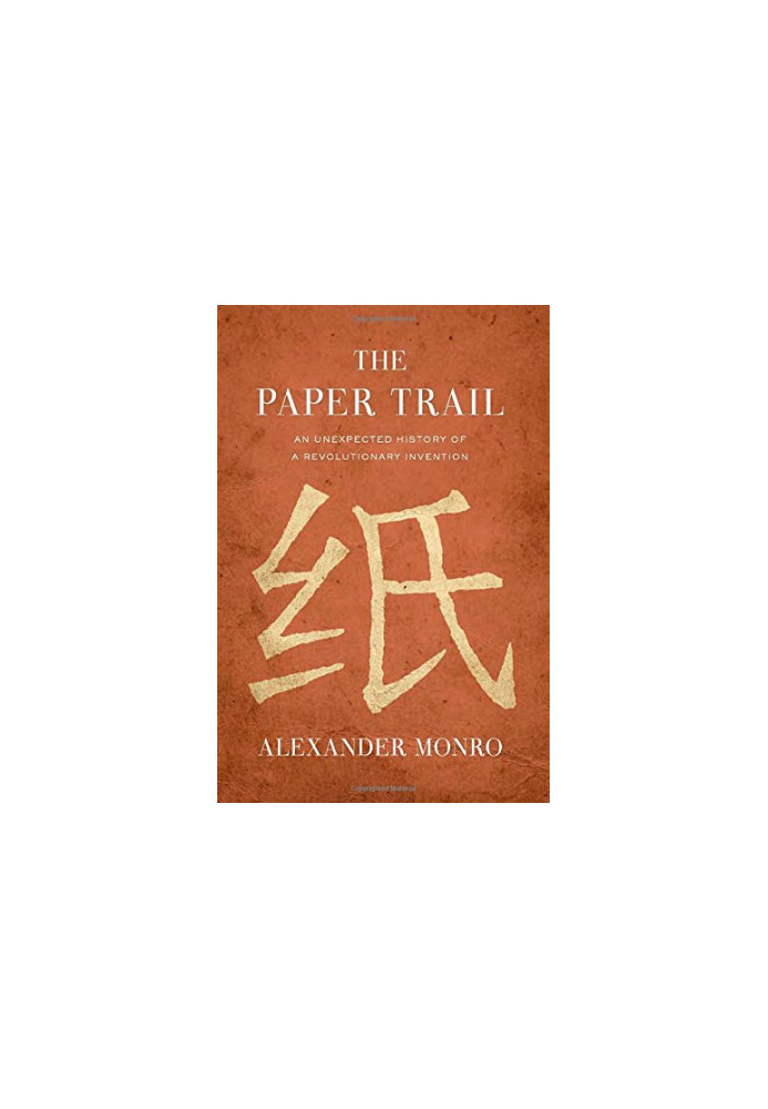 The paper trail : an unexpected history of a revolutionary invention