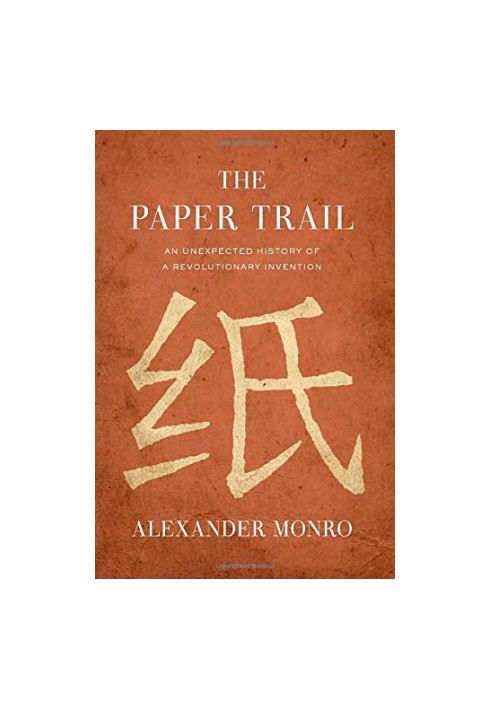 The paper trail : an unexpected history of a revolutionary invention
