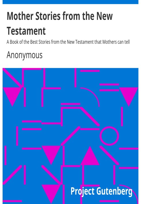 Mother Stories from the New Testament A Book of the Best Stories from the New Testament that Mothers can tell their Children