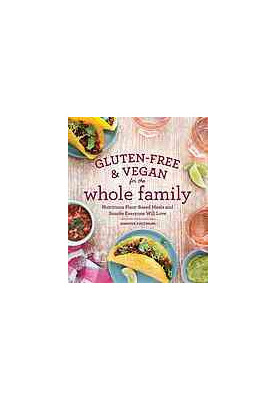 Gluten-free & vegan for the whole family : nutritious plant-based meals and snacks everyone will love