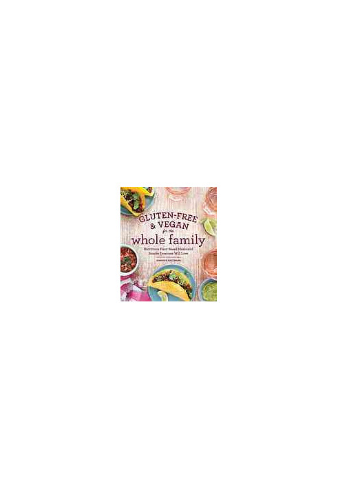 Gluten-free & vegan for the whole family : nutritious plant-based meals and snacks everyone will love