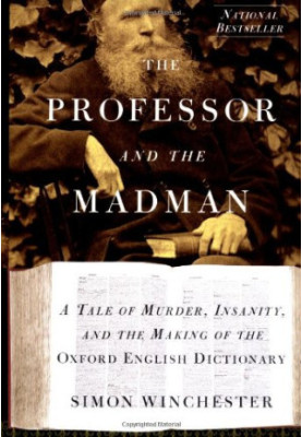 The Professor and the Madman: A Tale of Murder, Insanity, and The Making of the Oxford English Dictionary