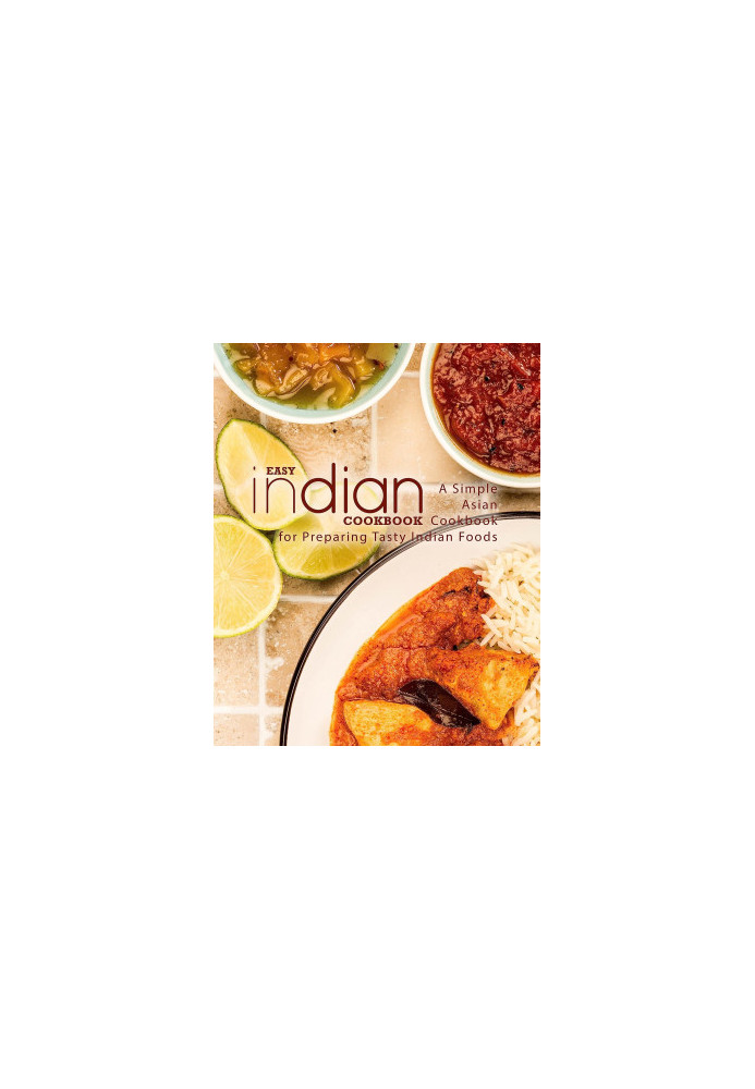 Easy Indian Cookbook: A Simple Asian Cookbook for Preparing Tasty Indian Foods (2nd Edition)