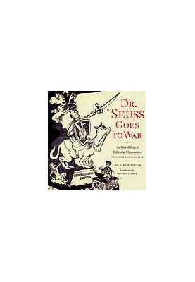 Dr. Seuss goes to war : the World War II editorial cartoons of Theodor Seuss Geisel