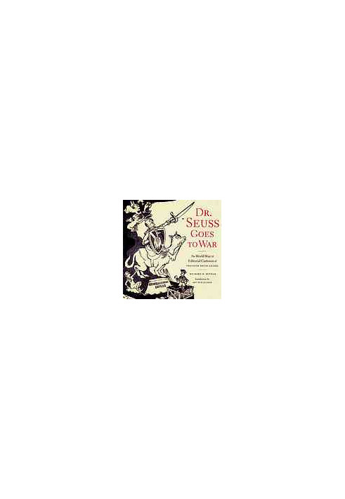 Dr. Seuss goes to war : the World War II editorial cartoons of Theodor Seuss Geisel