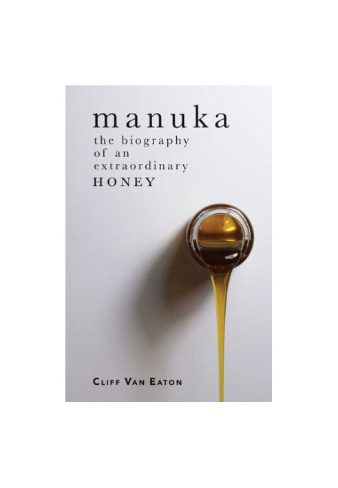 Manuka: The Biography of an Extraordinary Honey