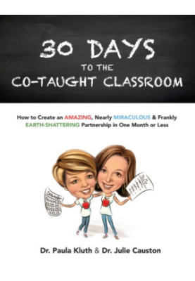 30 Days to the Co-Taught Classroom: How to Create an Amazing, Nearly Miraculous & Frankly Earth-Shattering Partnership in One