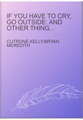 If You Have to Cry, Go Outside: And Other Things Your Mother Never Told You