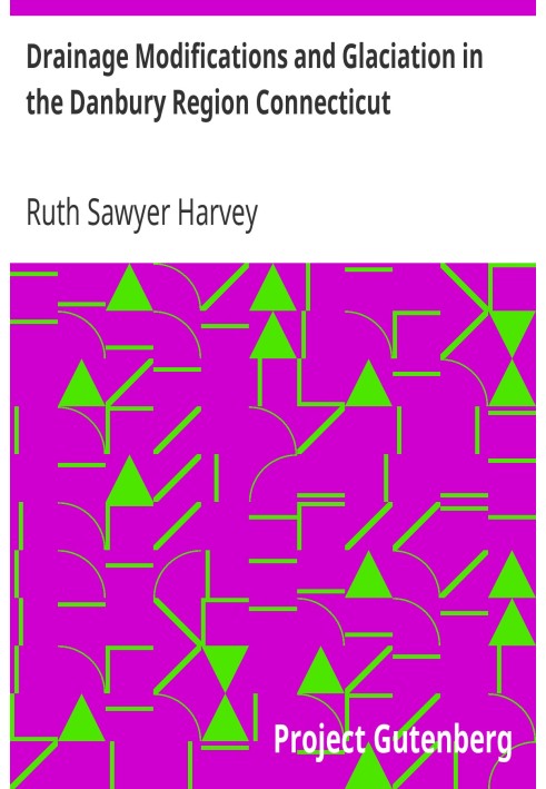 Drainage Modifications and Glaciation in the Danbury Region Connecticut State of Connecticut State Geological and Natural Histor