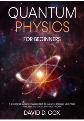 Quantum Physics For Beginners: The Simplified Guide For All Beginners