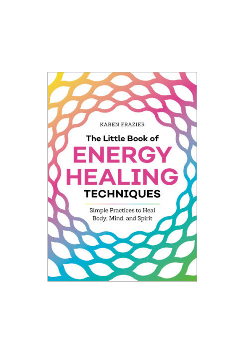 The Little Book of Energy Healing Techniques: Simple Practices to Heal Body, Mind, and Spirit