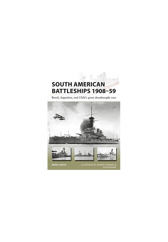 South American Battleships 1908–59: Brazil, Argentina, and Chile's great dreadnought race