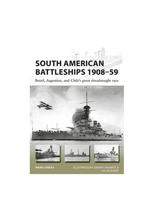 South American Battleships 1908–59: Brazil, Argentina, and Chile's great dreadnought race
