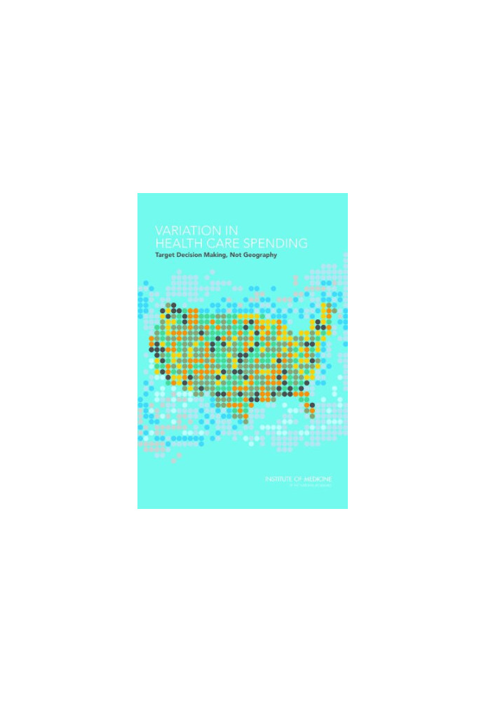 Variation in Health Care Spending: Target Decision Making, Not Geography