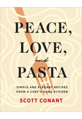 Peace, Love, and Pasta: Simple and Elegant Recipes from a Chef's Home Kitchen
