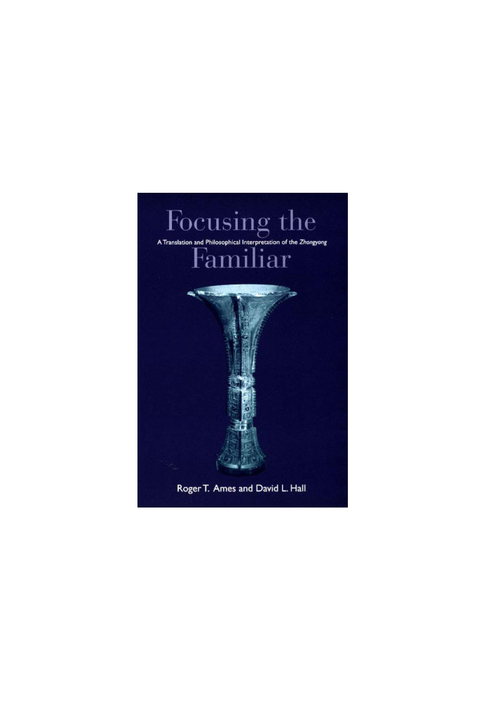 Focusing the Familiar: A Translation and Philosophical Interpretation of the Zhongyong