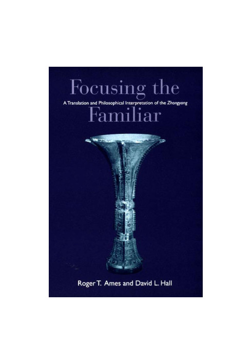 Focusing the Familiar: A Translation and Philosophical Interpretation of the Zhongyong